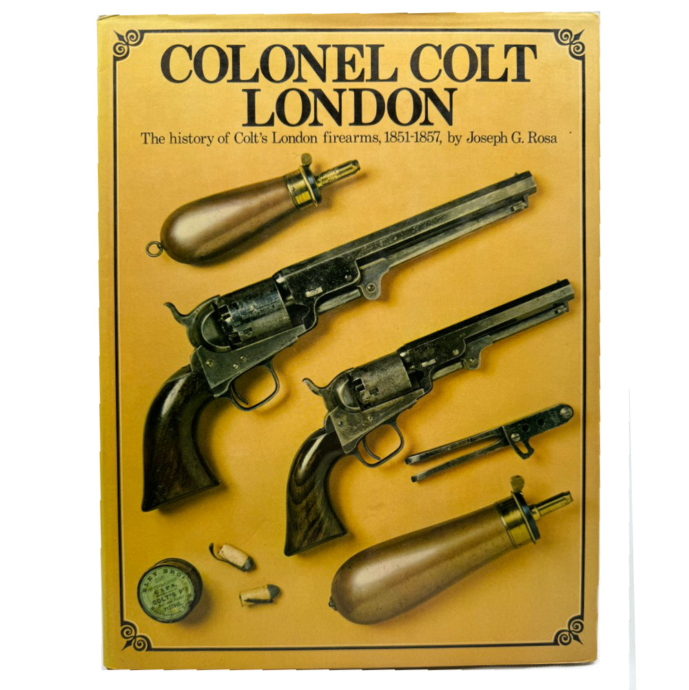 Colonel Colt London: The history of Colt's London firearms, 1851-1857