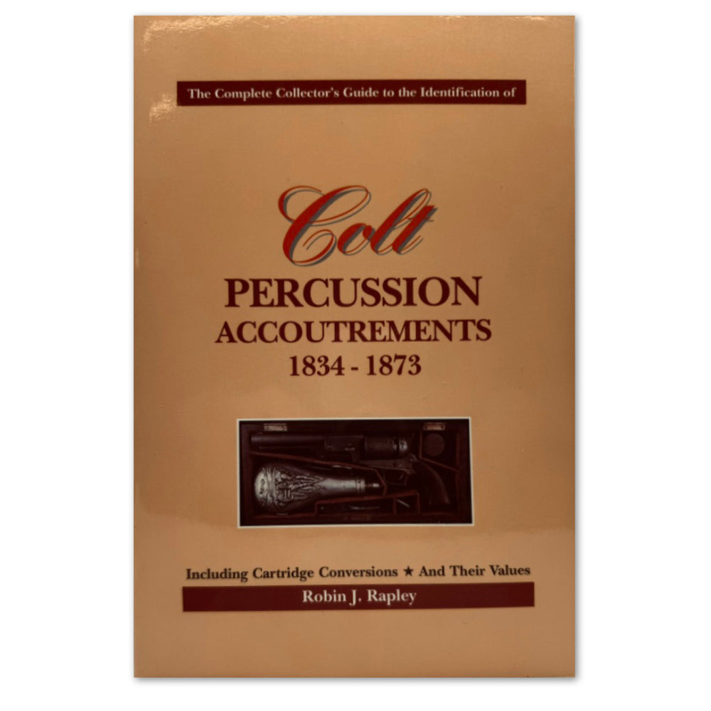 The Complete Collector's Guide to the Identification of Colt Percussion Accoutrements 1834-1873