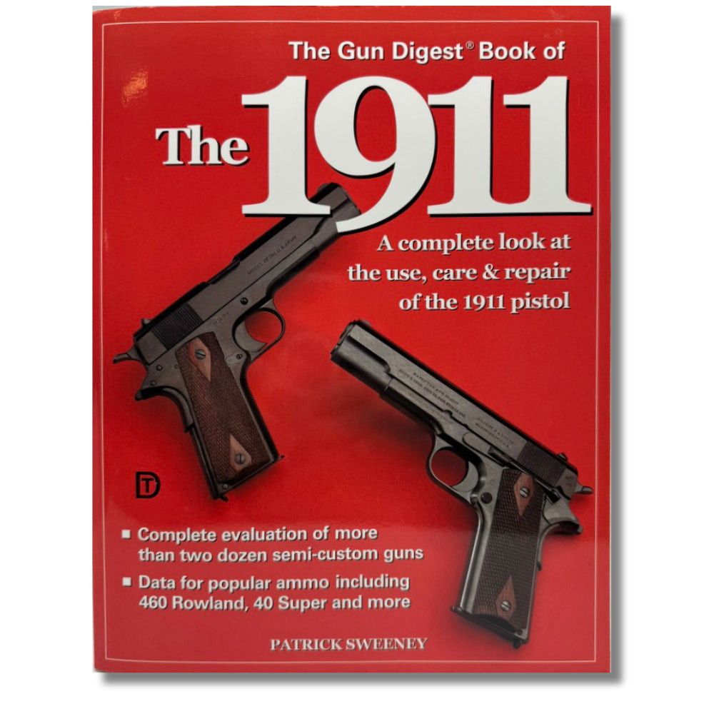 The Gun Digest Book of The 1911: A complete look at the use, care & repair of the 1911 pistol
