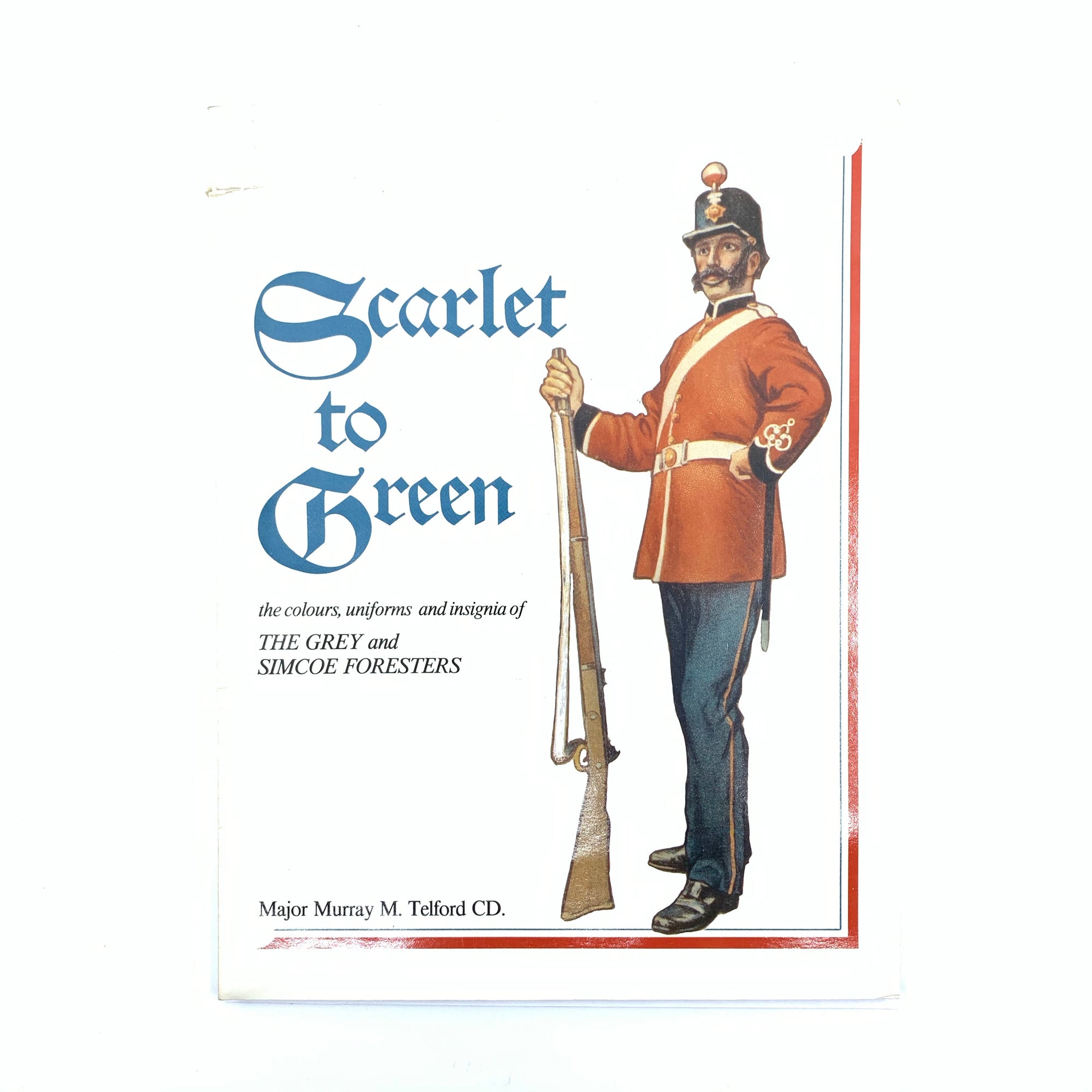 Scarlet to Green the Colours Uniforms and Insignia of the Grey and Simcoe Foresters Maj M Telford CD SB 64 pgs small cut on cover edge