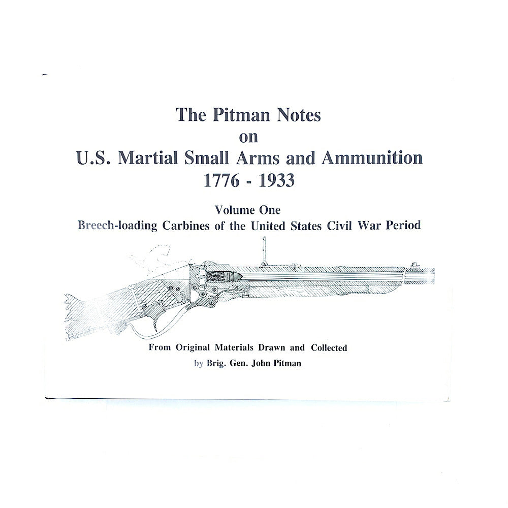 The Pitman Notes on US Martial Small Arms and Ammunition 1776 - 1933 volume One Breech Loading Carbines of the United States Civil War Period HC 92pgs