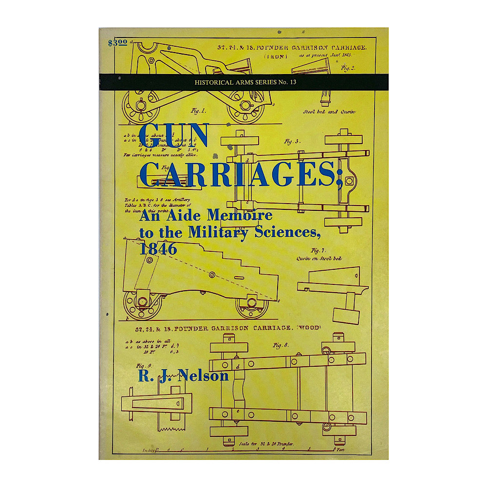 Gun Carriages 1846 Historical Arms Series No. 13 R.J Nelson S.B. 64pgs