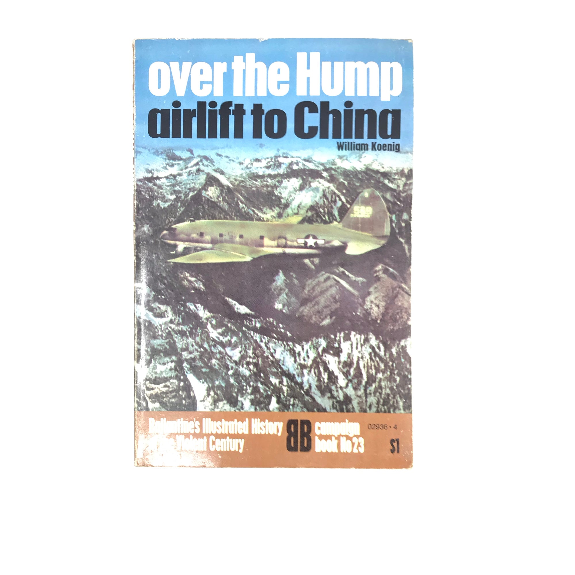 Ballantine's Illustrated History of the Violent Century: Campaign Book No23 Over the Hump Airlift to China (William Koenig)